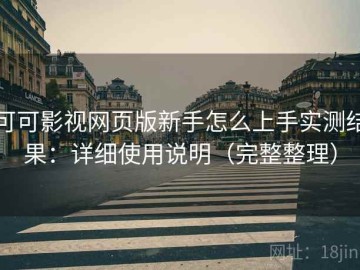 可可影视网页版新手怎么上手实测结果：详细使用说明（完整整理）