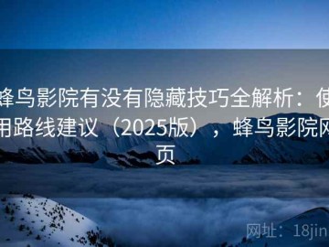 蜂鸟影院有没有隐藏技巧全解析：使用路线建议（2025版），蜂鸟影院网页