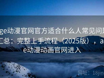 age动漫官网官方适合什么人常见问题汇总：完整上手流程（2025版），age动漫动画官网进入