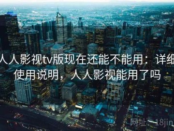 人人影视tv版现在还能不能用：详细使用说明，人人影视能用了吗
