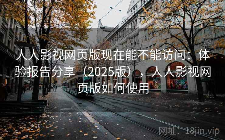 人人影视网页版现在能不能访问:体验报告分享(2025版),人人影视网页版如何使用 人人影视网页版现在能不能访问:体验报告分享(2025版),人人影视网页版如何使用