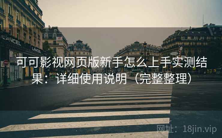 可可影视网页版新手怎么上手实测结果:详细使用说明(完整整理) 可可影视网页版新手怎么上手实测结果:详细使用说明(完整整理)