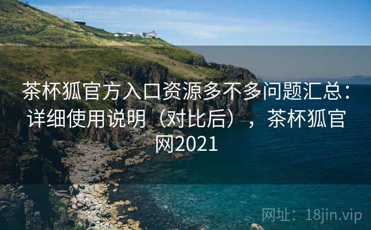 茶杯狐官方入口资源多不多问题汇总:详细使用说明(对比后),茶杯狐官网2021 茶杯狐官方入口资源多不多问题汇总:详细使用说明(对比后),茶杯狐官网2021